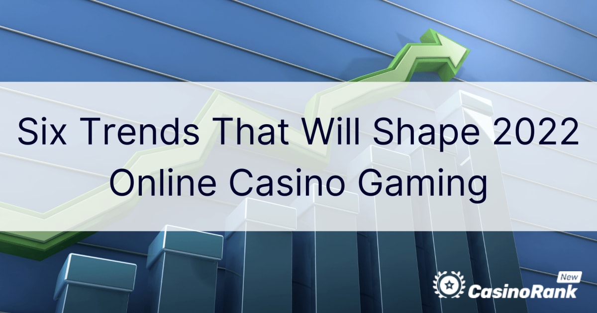 Kuusi trendiä, jotka muokkaavat vuoden 2022 online-kasinopelaamista